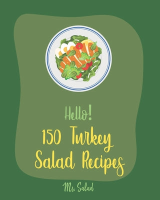 Hello! 150 Turkey Salad Recipes: Best Zucchini Salad Cookbook Ever For Beginners [Bean Salad Recipe, Chopped Salad Cookbook, Summer Salad Cookbook, Gr