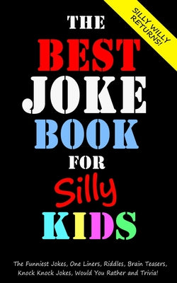 The Best Joke Book for Silly Kids. The Funniest Jokes, One Liners, Riddles, Brain Teasers, Knock Knock Jokes, Would You Rather and Trivia!: Children's