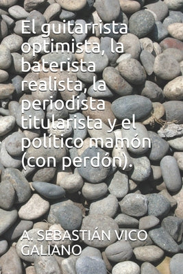 El guitarrista optimista, la baterista realista, la periodista titularista y el político mamón (con perdón).