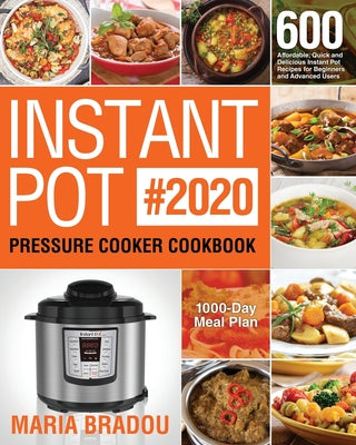 Instant Pot Pressure Cooker Cookbook #2020: 600 Affordable, Quick and Delicious Instant Pot Recipes for Beginners and Advanced Users (1000-Day Meal Pl