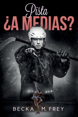 Pista ¿a medias?: Novela de romance, erótica, hockey y patinaje artístico