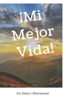 ¡Mi Mejor Vida!: Un libro motivador para escribir tus sueños y metas