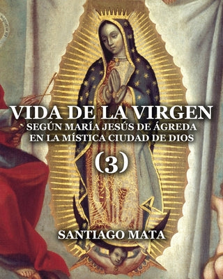 Vida de la Virgen (3): Según María Jesús de Ágreda en la Mística Ciudad de Dios