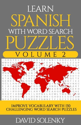 Learn Spanish with Word Search Puzzles Volume 2: Learn Spanish Language Vocabulary with 130 Challenging Bilingual Word Find Puzzles for All Ages