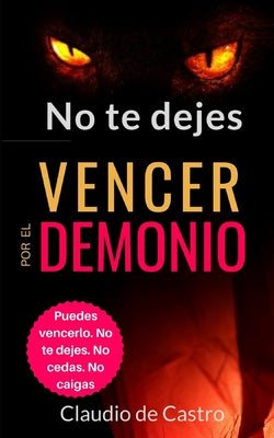 No te dejes VENCER por el demonio: Puedes vencerlo. No te dejes. No cedas. No caigas.