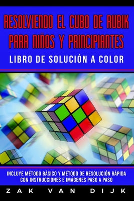 Resolviendo el Cubo de Rubik para Niños y Principiantes - Libro de Solución a Color: Incluye Método Básico y Método de Resolución Rápida con Instrucci