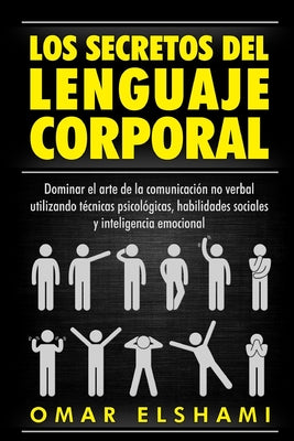 Los Secretos del Lenguaje Corporal: Dominar el Arte de la Comunicación No Verbal utilizando Técnicas Psicológicas, Habilidades Sociales y Inteligencia