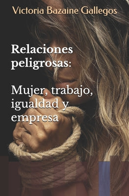 Relaciones peligrosas: Mujer, trabajo, igualdad y empresa