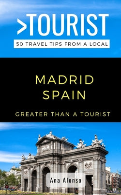 Greater Than a Tourist - Madrid Spain: 50 Travel Tips from a Local