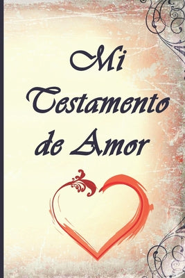 Mi Testamento de Amor: ¿Dónde se guarda mi testamento de amor? ¡Aquí en este libro! Para usted mis hijos, mis nietos, mis primos, mis amigos,