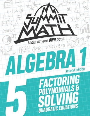 Summit Math Algebra 1 Book 5: Factoring Polynomials and Solving Quadratic Equations