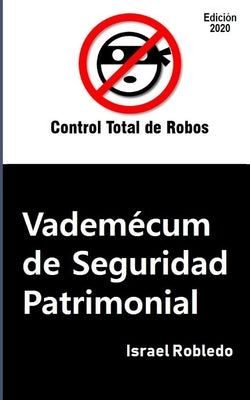 Vademécum de Seguridad Patrimonial: Un compendio de artículos publicados de 2015 a 2019 por Control Total de Robos