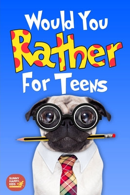 Would You Rather For Teens: The Book of Silly Scenarios, Challenging And Hilarious Questions Designed Especially For Teens That Your Friends And F