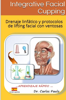 INTEGRATIVE FACIAL CUPPING, spanish version: Drenaje linfático y protocolos de face-lifting con ventosas