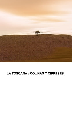 La Toscana: Cipreses y colinas