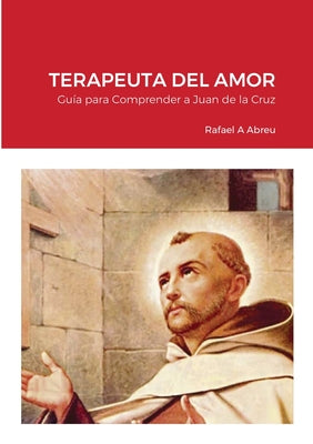 Terapeuta del Amor: Guía para Comprender a San Juan de la Cruz