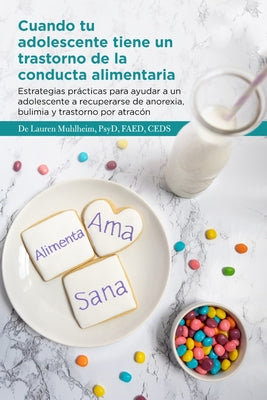 Cuando tu adolescente tiene un trastorno de la conducta alimentaria: Estrategias prácticas para ayudar a un adolescente a recuperarse de anorexia, bul