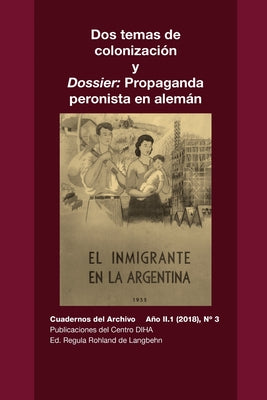 Dos temas de colonización y Dossier: Propaganda peronista en alemán: Cuadernos del Archivo Año II (2018), #3