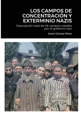 Los Campos de Concentracion Y Exterminio Nazis: Descripción total de 48 campos creados por el gobierno nazi