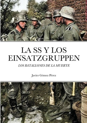 La SS Y Los Einsatzgruppen: Los Batallones de la Muerte