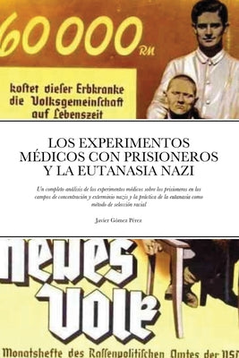 Los Experimentos Medicos Con Prisioneros Y La Eutanasia Nazi: Un completo análisis de los experimentos médicos sobre los prisioneros en los campos de