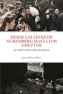 Desde Las Leyes de Nuremberg Hasta Los Ghettos: El Odio Ciego Por Decreto