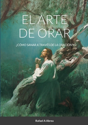 El arte de Orar: ¿Cómo sanar a través de la oración?