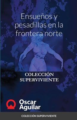 Ensueños y pesadillas en la frontera norte: Colección Superviviente