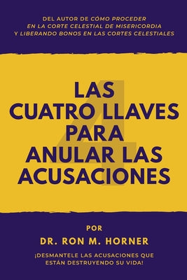 Las Cuatro Llaves para Anular las Acusaciones: ¡Desmantele las acusaciones que están destruyendo su vida!