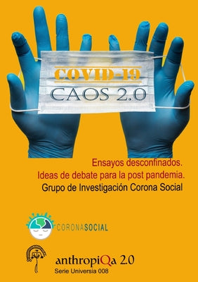 COVID-19 Caos 2.0; Ensayos desconfinados.: Ideas de debate para la post pandemia.