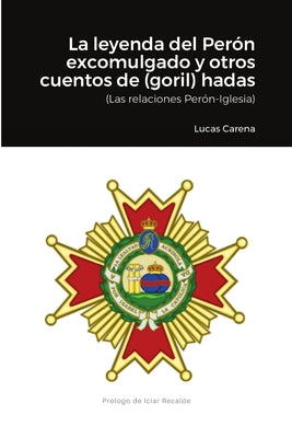 La Leyenda del Perón excomulgado y otros cuentos de (goril)hadas.: (Relaciones Perón-Iglesia)