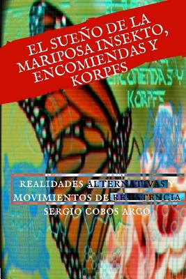 El Sueño de la Mariposa Insekto, Encomienda y Korpfs: Realidades Alternativas y Movimientos de Resistencia