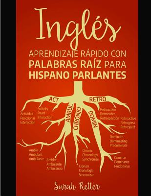 Ingles: Aprendizaje Rapido con Palabras Raiz para Hispano Parlantes: Mejore su vocabulario en inglés con raíces latinas y grie