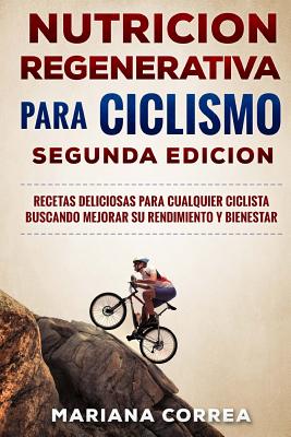 NUTRiCION REGENERATIVA PARA CICLISMO SEGUNDA EDICION: RECETAS DELICIOSAS PARA CUALQUIER CICLISTA BUSCANDO MEJORAR SU RENDIMIENTO y BIENESTAR