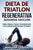 DIETA De TRIATLON REGENERATIVA SEGUNDA EDICION: CORRE, PEDALEA y NADA A TU MAXIMO NIVEL CON LA MEJOR NUTRICION PARA TU CUERPO