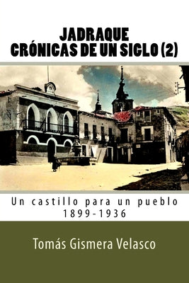 Jadraque Crónicas de un siglo (2): Un castillo para un pueblo 1899-1936