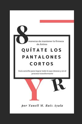 Quítate Los Pantalones Cortos: 8 Maneras de Mantener La Firmeza de Ánimo