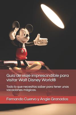 La Guía de Viaje Imprescindible Para Visitar Walt Disney World(r): Todo Lo Que Necesitas Saber Para Pasar Unas Vacaciones Magicas