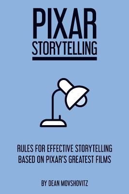 Pixar Storytelling: Rules for Effective Storytelling Based on Pixar's Greatest Films