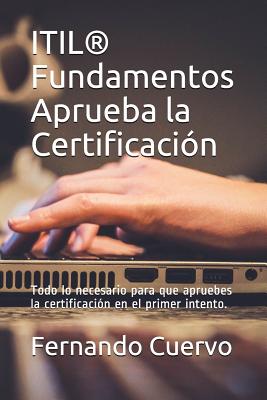 Itil(r) Fundamentos Aprueba La Certificación: Todo Lo Necesario Para Que Apruebes La Certificación En El Primer Intento.