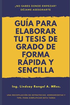 Guía para elaborar tu Tesis de Grado de forma Rápida y Sencilla: Una Recopilación de Estrategias, Herramientas Y Tips, Para Simplificar Esta Tarea