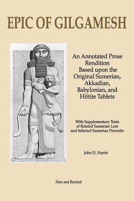 Epic of Gilgamesh: An Annotated Prose Rendition Based upon the Original Akkadian, Babylonian, Hittite and Sumerian Tablets with Supplemen