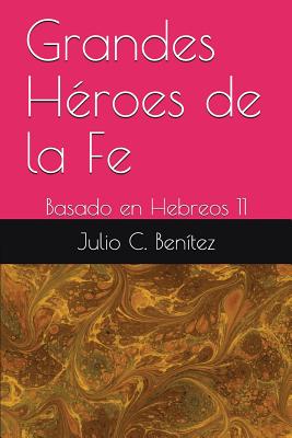 Grandes Héroes de la Fe: Basado en Hebreos 11