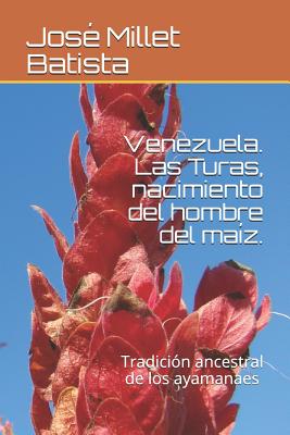 Venezuela . Las Turas, Nacimiento del Hombre del Maíz.: Tradición Ancestral de Los Ayamanes