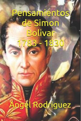 Pensamientos de Simon Bolivar 1783 - 1830