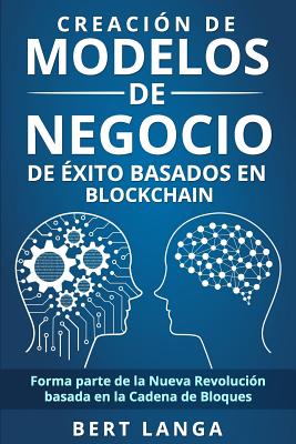 Creación de Modelos de Negocio de éxito basados en Blockchain: Forma parte de la Nueva Revolución basada en la Cadena de Bloques