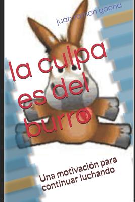 La Culpa Es del Burro: Una Motivación Para Continuar Luchando