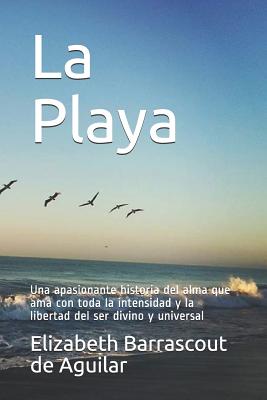 La Playa: Una Apasionante Historia del Alma Que AMA Con Toda La Intensidad Y La Libertad del Ser Divino Y Universal