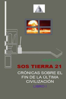 SOS Tierra 21 - Crónicas Sobre El Fin de la Última Civilización: Libro I