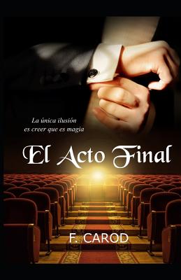 El acto final: La única ilusión es creer que es magia